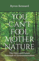 Book cover for You Can't Fool Mother Nature: The Once and Future Triumph of Environmentalism