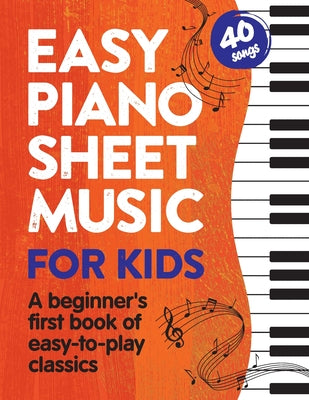 Book cover for Easy Piano Sheet Music for Kids: A Beginners First Book of Easy to Play Classics 40 Songs