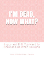 Book cover for I'm Dead, Now What?: Important Shit You Need to Know & Do When I Die (Estate Planner, Funeral Details, Final Wishes, Farewell Messages... 8.5 x 11)