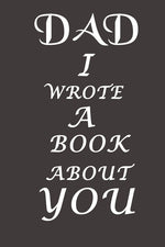 Book cover for Dad I Wrote A Book About You: The perfect gift for your dad on Father's Day, Birthday and Christmas / Fill In The Blank Book With Prompts About What