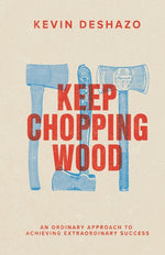 Book cover for Keep Chopping Wood: an ordinary approach to achieving extraordinary success