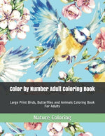 Book cover for Color by Number Adult Coloring Book: Large Print Birds, Butterflies and Animals Coloring Book For Adults