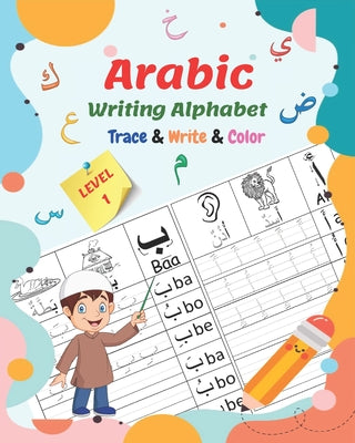 Book cover for Arabic Writing Alphabet, Trace, Write, Color, LEVEL 1: Arabic tracing book, for Beginners and preschoolers. Learn How to Write the Arabic Letters. Gre