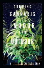 Book cover for Growing Cannabis Indoor and Outdoor: Beginners guide on growing cannabis/Marijuana both indoor and outdoor