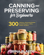 Book cover for Canning and Preserving for Beginners: 300 Delicious, Homemade Recipes for Canning Jams, Jellies, Pickles, and More