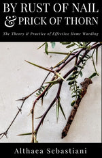 Book cover for By Rust of Nail & Prick of Thorn: The Theory & Practice of Effective Home Warding