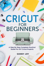 Book cover for Cricut for Beginners: A Step by Step Complete Practical Guide for DIY Cricut Projects