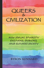 Book cover for Queers & Civilization: How Sexual Diversity Enlivens, Enriches, and Elevates Society