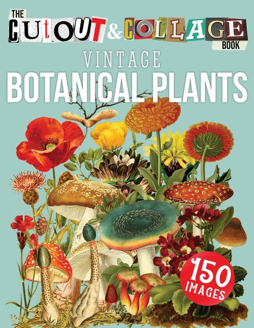 Book cover for Cut Out And Collage Book Vintage Botanical Plants: 150 High Quality Vintage Plants Illustrations For Collage and Mixed Media Artists