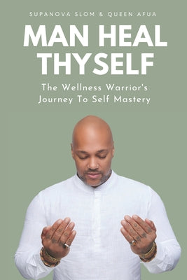 Book cover for Man Heal Thyself: The Wellness Warrior's Journey To Self Mastery
