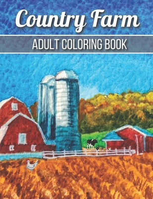 Book cover for Country Farm Adult Coloring Book: An Adult Coloring Book with Charming Country Life, Playful Animals, Beautiful Flowers, and Nature Scenes for Relaxat