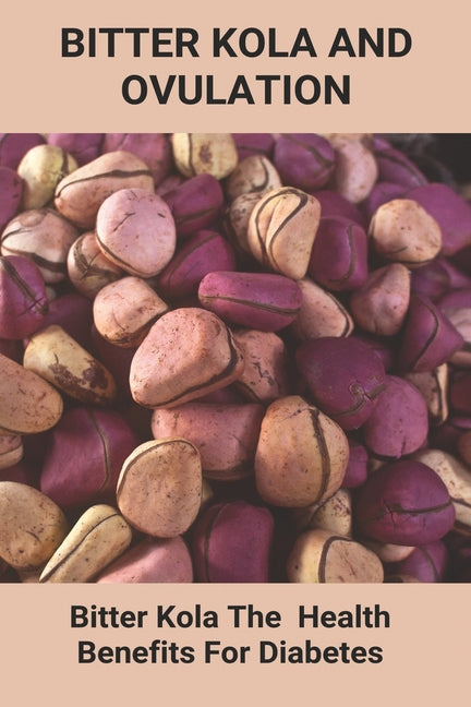 Book cover for Bitter Kola And Ovulation: Bitter Kola - The Health Benefits For Diabetes: Type 1 Diabetes