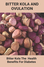 Book cover for Bitter Kola And Ovulation: Bitter Kola - The Health Benefits For Diabetes: Type 1 Diabetes
