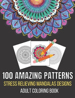 Book cover for 100 Amazing Patterns Stress Relieving Mandalas Designs Adult Coloring Book: An Adult Coloring Book with Fun, Easy And Relaxing Coloring Pages Stress R