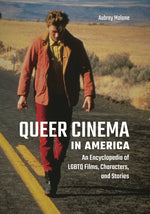 Book cover for Queer Cinema in America: An Encyclopedia of LGBTQ Films, Characters, and Stories
