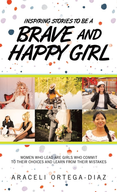 Book cover for Inspiring Stories to Be a Brave and Happy Girl: Women Who Lead Are Girls Who Commit to Their Choices and Learn from Their Mistakes