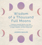 Book cover for Wisdom of a Thousand Full Moons: A Wellness Guide for Women over Fifty: Ancient Wisdom and Modern Insights to Live a Longer, Healthier, and More Joyou