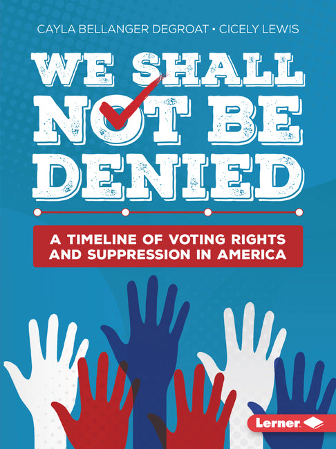 Book cover for We Shall Not Be Denied: A Timeline of Voting Rights and Suppression in America