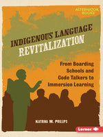 Book cover for Indigenous Language Revitalization: From Boarding Schools and Code Talkers to Immersion Learning