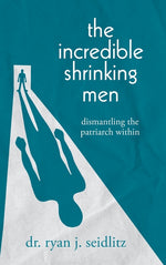 Book cover for Incredible Shrinking Men: Dismantling the Patriarch Within