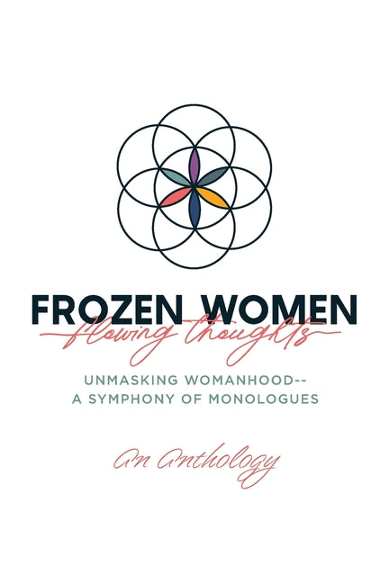 Book cover for Frozen Women/Flowing Thoughts: Unmasking Womanhood-- A Symphony of Monologues