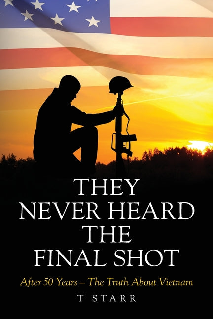Book cover for They Never Heard the Final Shot: After 50 Years - The Truth About Vietnam