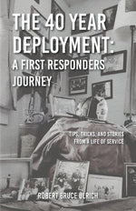 Book cover for 40 Year Deployment - A First Responders Journey: Tips, Tricks, and Stories From a Life of Service