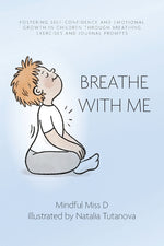 Book cover for Breathe With Me: Fostering Self-Confidence and Emotional Growth in Children through Breathing Exercises and Journal Prompts