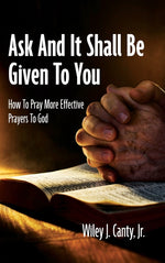 Book cover for Ask And It Shall Be Given To You: How To Pray More Effective Prayers To God