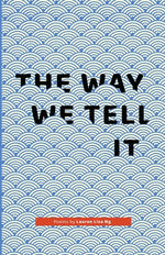Book cover for Way We Tell It: Poems by Lauren Lisa Ng