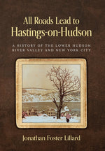 Book cover for All Roads Lead to Hastings-on-Hudson: A History of the Lower Hudson River Valley and New York City