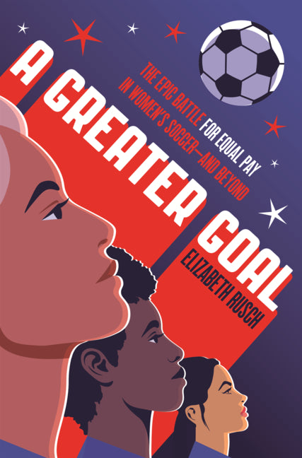 Book cover for Greater Goal: The Epic Battle for Equal Pay in Women's Soccer-And Beyond