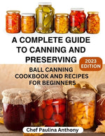 Book cover for A Complete Guide to Canning and Preserving 2023: Ball Canning Cookbooks and Recipes for Beginners.