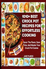 Book cover for 1010+ Best Crock Pot Recipes for Effortless Cooking: Savor the Flavor, Save Time, and Master Your Crock Pot Cuisine