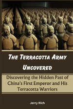 Book cover for Terracotta Army Uncovered: Discovering the Hidden Past of China's First Emperor and His Terracotta Warriors