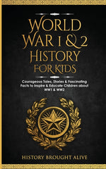 Book cover for World War 1 & 2 History for Kids: Courageous Tales, Stories & Fascinating Facts to Inspire & Educate Children about WW1 & WW2: (2 books in 1)