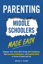 Book cover for Parenting Middle Schoolers Made Easy: Empower Your Tween With Strong Self-Confidence, High Emotional Intelligence, and Essential Skills to Thrive in S