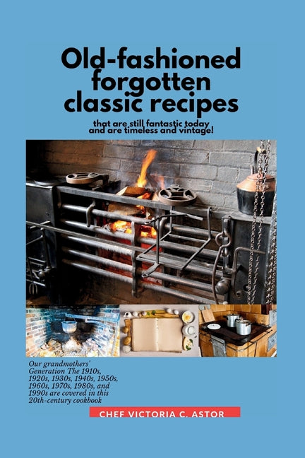 Book cover for Old-fashioned forgotten classic recipes that are still fantastic today and are timeless and vintage!: Our grandmothers' Generation1910s - 1940s, 1950s