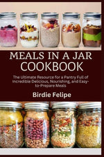 Book cover for Meals in a Jar Cookbook: The ultimate Resource for a Pantry full of Incredible, Delicious, Nourishing, and Easy-to-Prepare Meals.