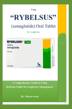 Book cover for Using "RYBELSUS" (semaglutide) Oral Tablet for weight loss: A Comprehensive Guide to Using Rybelsus Tablet for Weight Loss Management