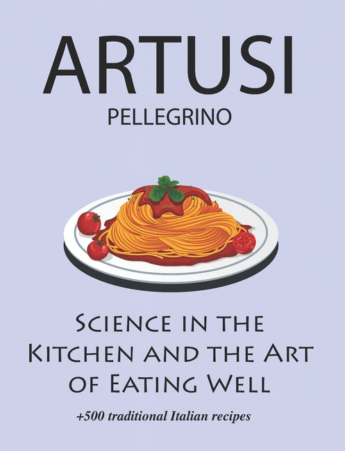 Book cover for Science in the Kitchen and the Art of Eating Well by Pellegrino Artusi: + 500 Traditional Italian Recipes: New Translation