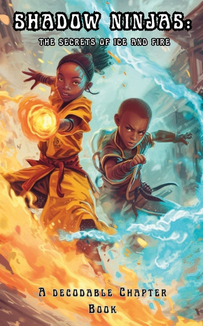 Book cover for Shadow Ninjas, The Secrets of Ice and Fire: A Decodable Chapter Book for Kids in Grades 2, 3, 4, and 5