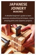 Book cover for Japanese Joinery Making: A detailed beginner's guide to learn Japanese woodworking techniques, create amazing joints and carpentry projects