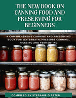 Book cover for New Book On Canning Food And Preserving For Beginners: A Comprehensive Canning and Preserving Book for Waterbath, Pressure Canning, Pickling and Ferme