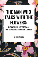Book cover for Man Who Talks with the Flowers: The Intimate Life Story of Dr. George Washington Carver