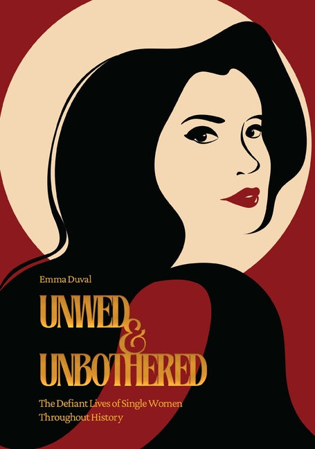 Book cover for Unwed & Unbothered: The Defiant Lives of Single Women Throughout History