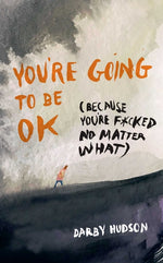 Book cover for You're Going to Be Ok: (Because You're F*cked No Matter What)