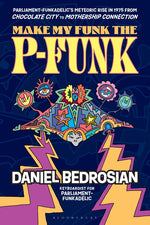 Book cover for Make My Funk the P-Funk: Parliament-Funkadelic's Meteoric Rise in 1975 from Chocolate City to Mothership Connection