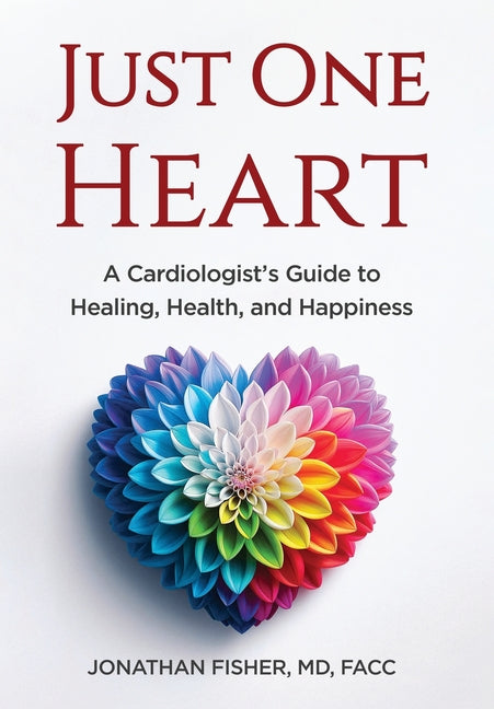 Book cover for Just One Heart: A Cardiologist's Guide to Healing, Health, and Happiness