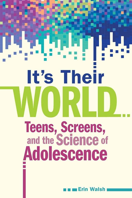 Book cover for It's Their World: Teens, Screens, and the Science of Adolescence